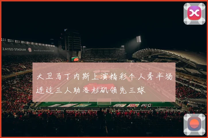 大卫马丁内斯上演精彩个人秀半场连过三人助洛杉矶领先三球