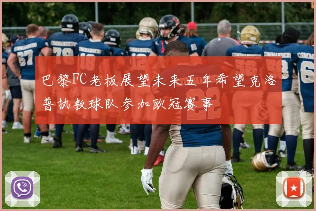 巴黎FC老板展望未来五年希望克洛普执教球队参加欧冠赛事